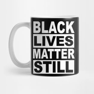 BLACK LIVES MATTER STILL Mug